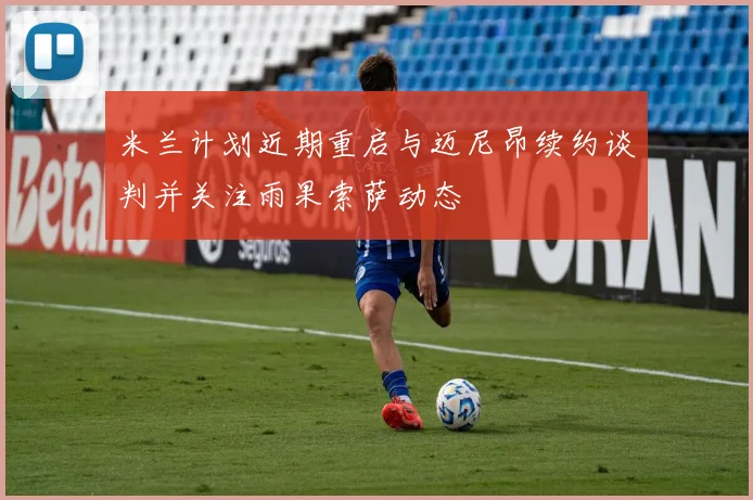 米兰计划近期重启与迈尼昂续约谈判并关注雨果索萨动态