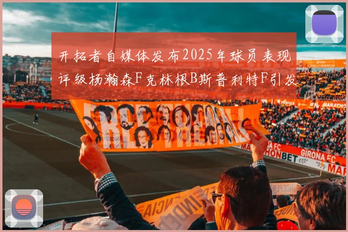 开拓者自媒体发布2025年球员表现评级杨瀚森F克林根B斯普利特F引发热议